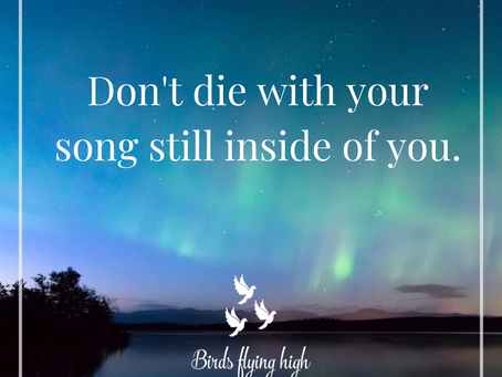"Don't die with your song still inside of you..." - Dr Wayne W. Dyer