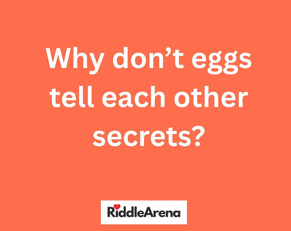 Why don’t eggs tell each other secrets?