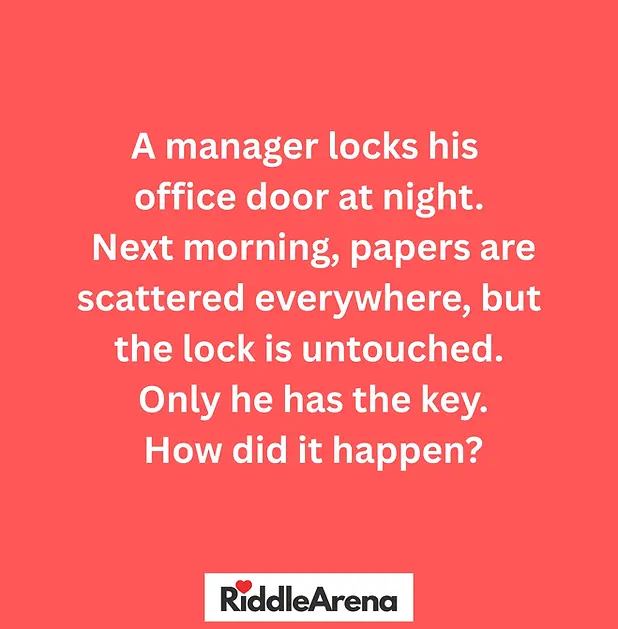 A manager locks his office door at night. Next morning, papers are scattered everywhere, but the lock is untouched. Only