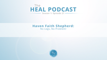 Season 1, Episode 21: Haven Faith Shepherd: No Legs, No Problem!