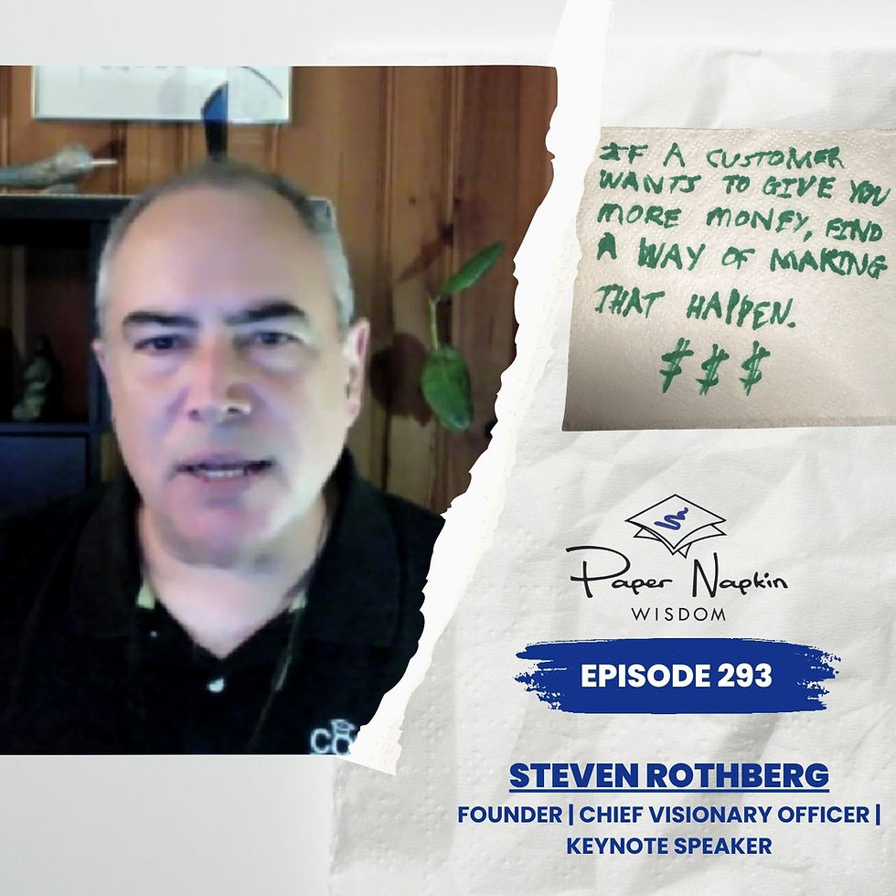 Steven Rothberg - Paper Napkin Wisdom - If a customer wants to give you more money, find a way of making that happen. $$$