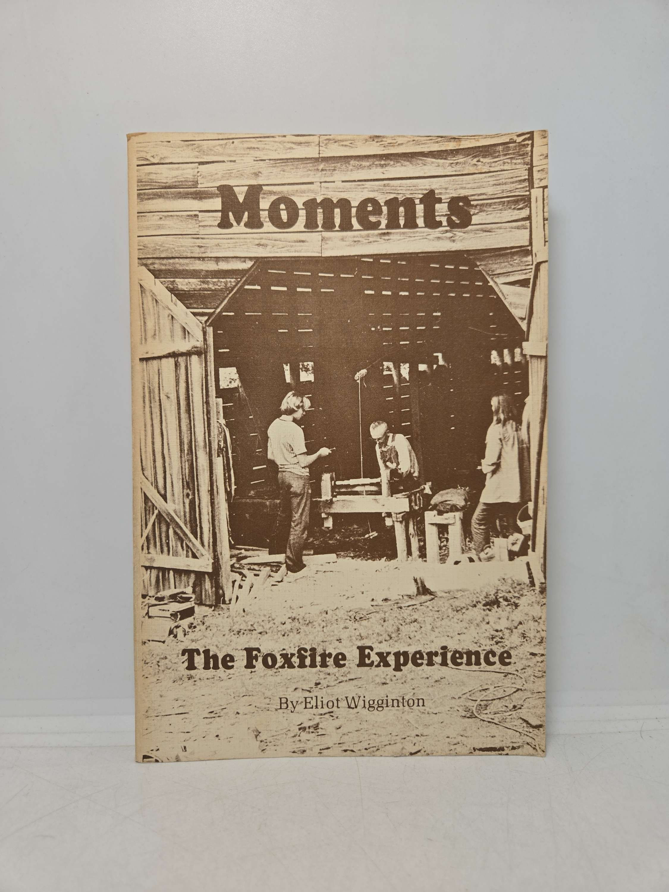 Moments: The Foxfire Experience by Eliot Wigginton