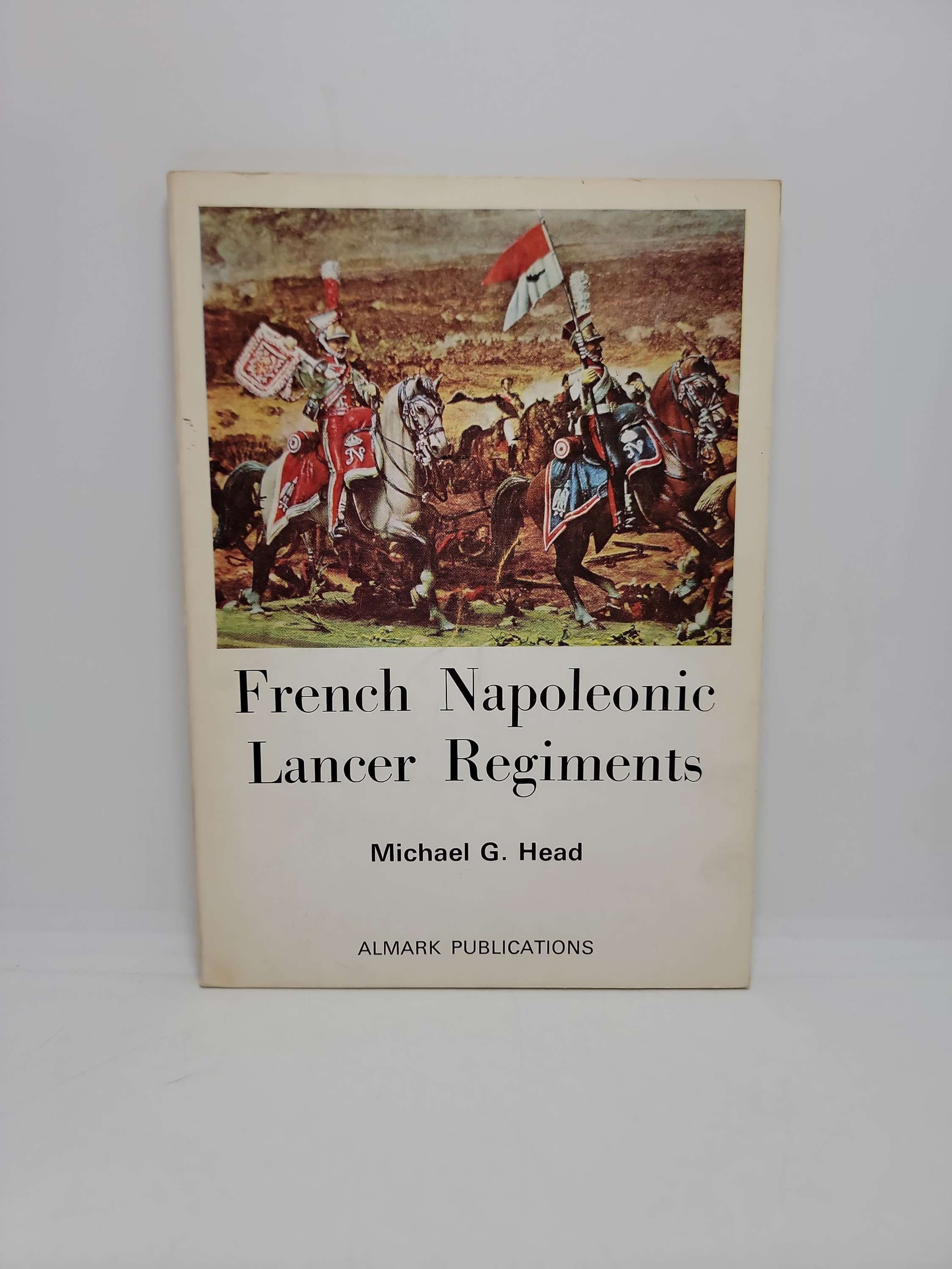 French Napoleonic Lancer Regiments by Michael G. Head