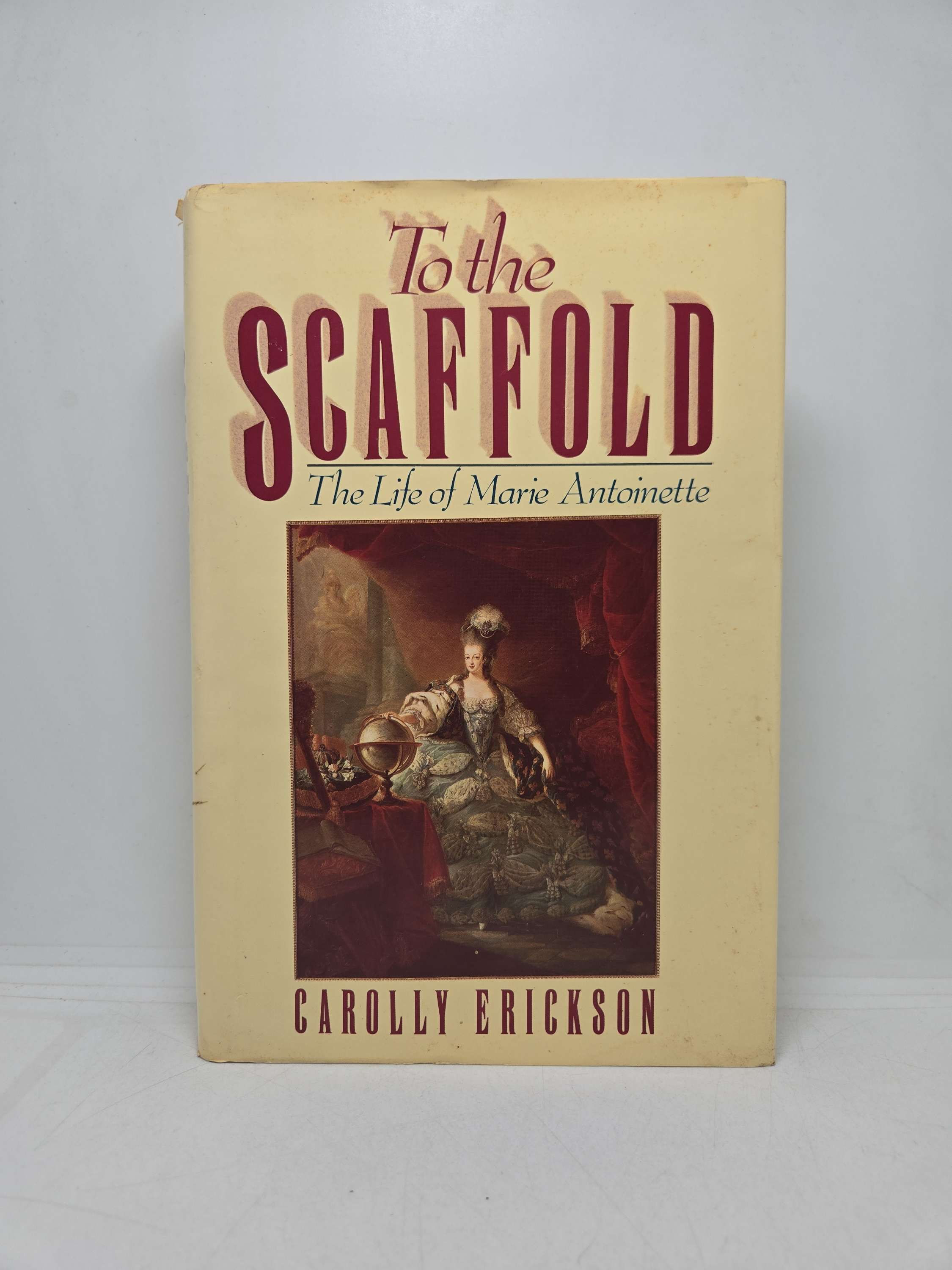 To the Scaffold: The Life of Marie Antoinette by Carolly Erickson