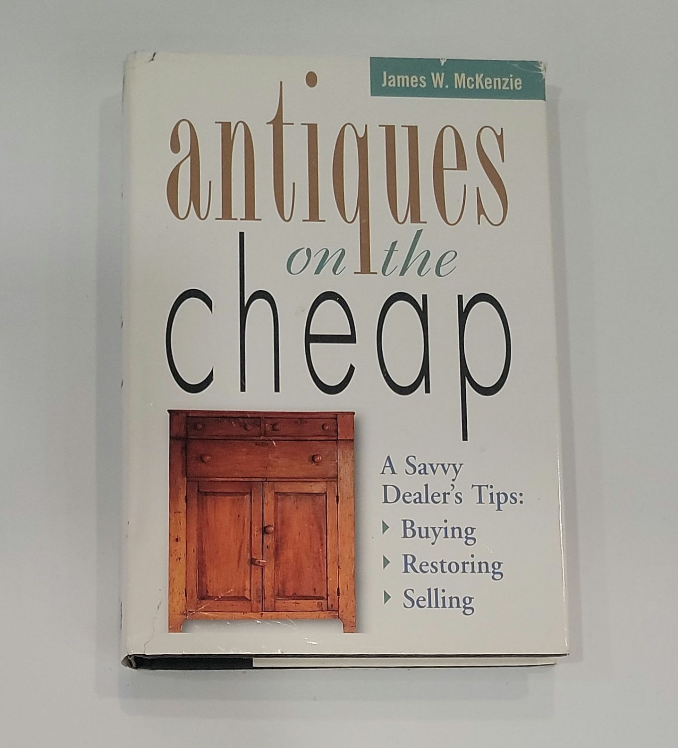 Antiques on the Cheap: A Savvy Dealer's Tips, Buying Restoring Selling
