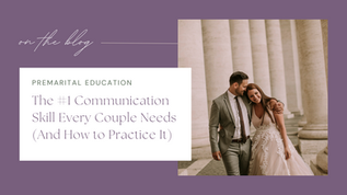 The #1 Communication Skill Every Couple Needs (And How to Practice It)