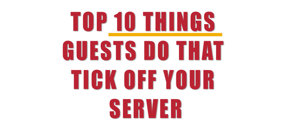 Top 10 Things Guests Do That Tick Off Your Server.