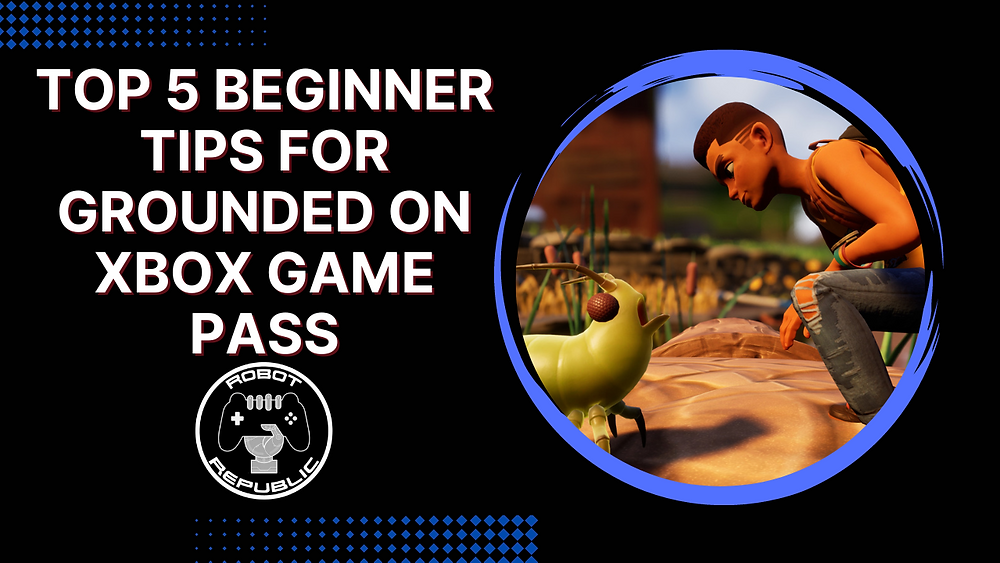 Top 5 Beginner Tips for Grounded On Xbox Game Pass