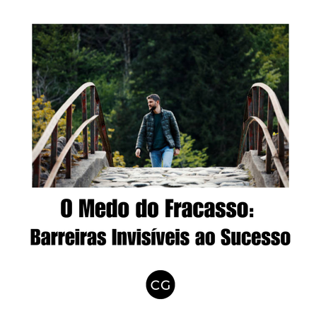 O Medo do Fracasso: Barreiras Invisíveis ao Sucesso