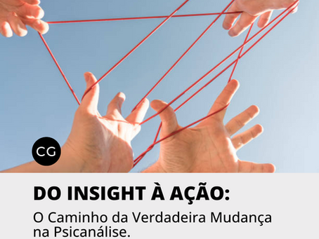 Do Insight à Ação: O Caminho da Verdadeira Mudança na Psicanálise