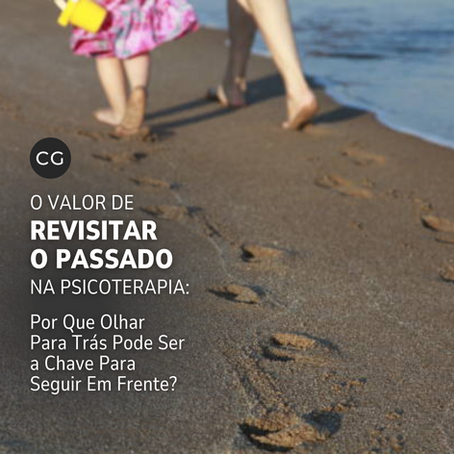 O Valor de Revisitar o Passado na Psicoterapia: Por Que Olhar Para Trás Pode Ser a Chave Para Seguir Em Frente?
