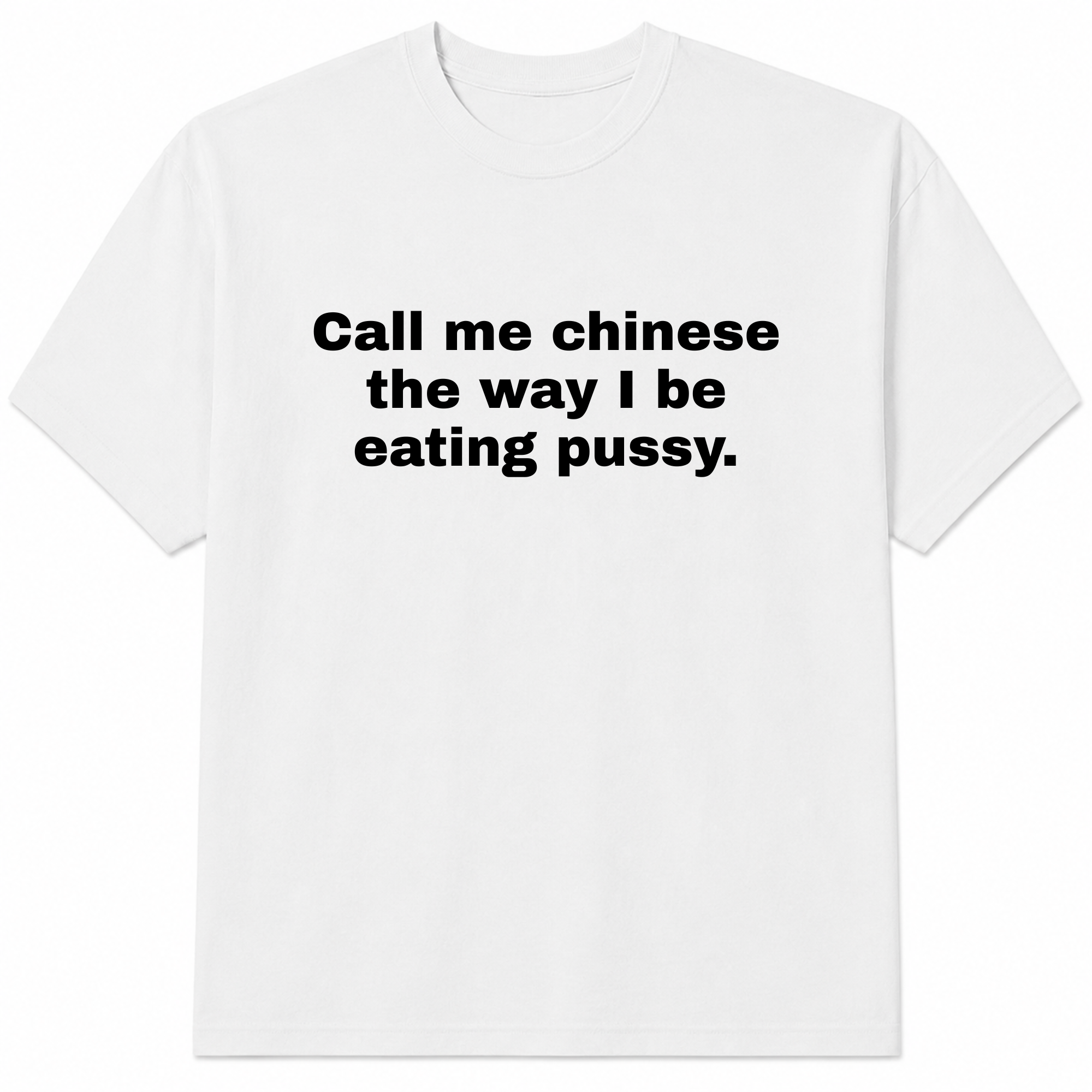"Call Me Chinese the Way I Be Eating Pussy." Provocative Tee