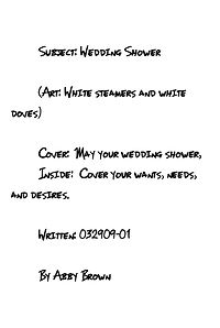Subject: Wedding Shower  MH38 - Wedding Shower (Art: White steamers and white doves)  Cover: May your wedding shower, Inside:  Cover your wants, needs, and desires.  Written: 032909-01