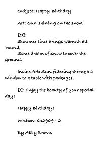 Subject: Happy Birthday  Art: Sun shining on the snow.  [O]: Summer time brings warmth all ‘round, Some dream of snow to cover the ground,  Inside Art: Sun filtering through a window to a table with packages.  [I]: Enjoy the beauty of your special day!  Happy Birthday!  Written: 032909 - 2