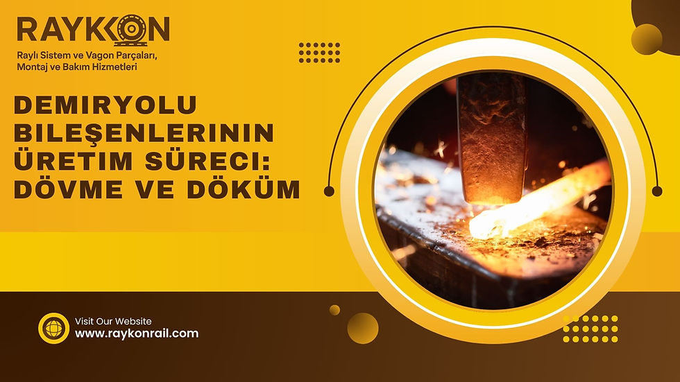 Demiryolu Bileşenlerinin Üretim Süreci: Dövme ve Döküm