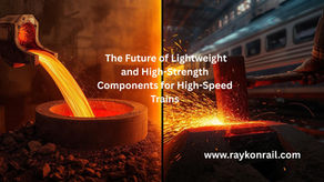 Hızlı Trenler İçin Hafif ve Yüksek Mukavemetli Bileşenlerin Geleceği