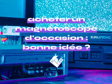 acheter un magnétoscope d'occasion : bonne idée