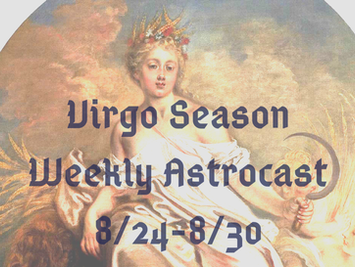 Virgo Season, Your Weekly Astrocast 8/24-8/30