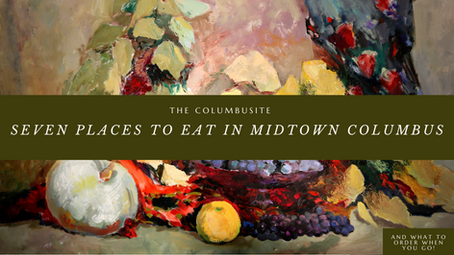Seven Places to Eat in Midtown Columbus and What to Order! (Plus a Sweet Little Shop We Want You To See)