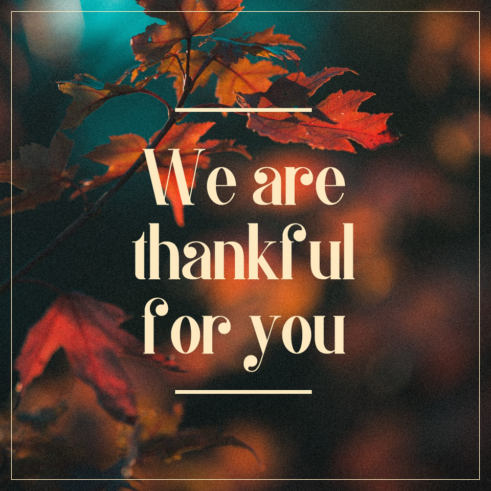 We are thankful for you