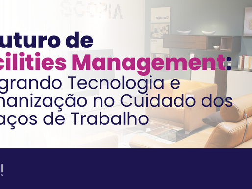 O Futuro de Facilities Management: Tecnologia e Humanização no Cuidado dos Espaços de Trabalho