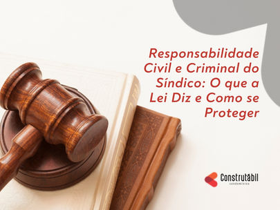 Responsabilidade Civil e Criminal do Síndico: O que a Lei Diz e Como se Proteger