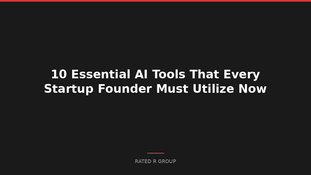 10 Essential AI Tools That Every Startup Founder Must Utilize Now