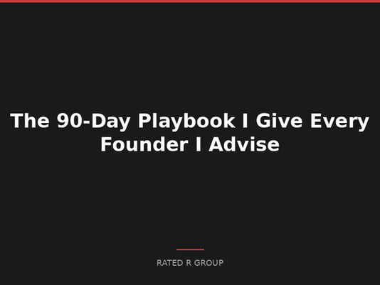 The 90-Day Playbook I Give Every Founder I Advise