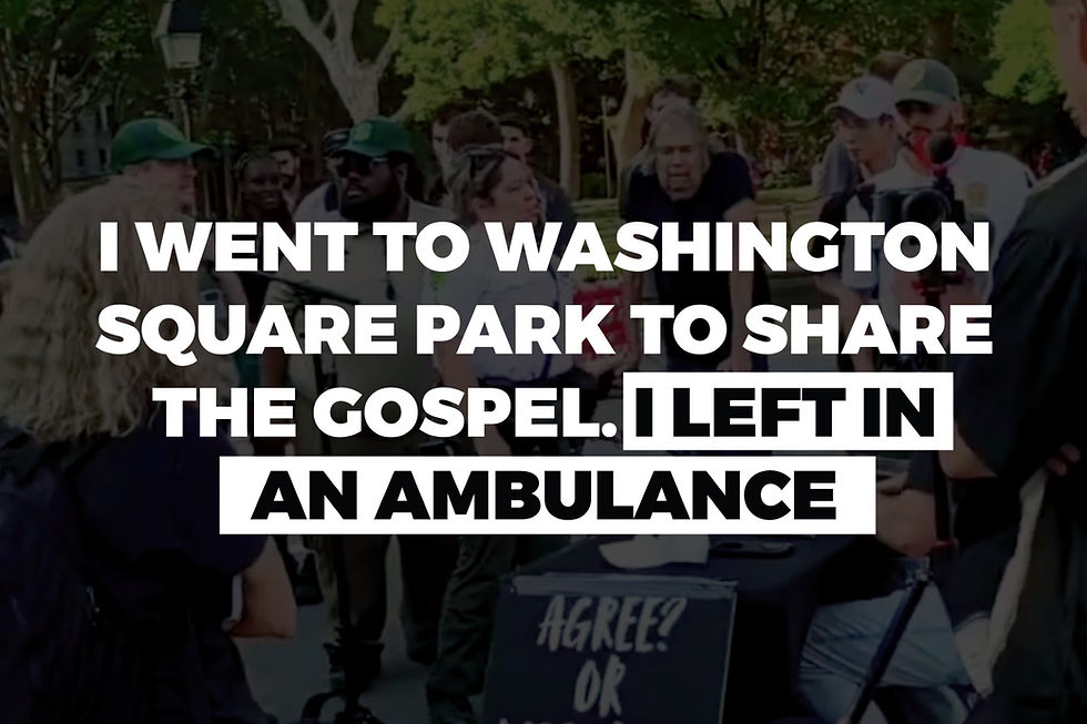I went to Washington square park to share the gospel. I left in an ambulance.