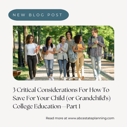 3 Considerations For How To Save For Your Child’s (or Grandchild's) College Education—Part 1