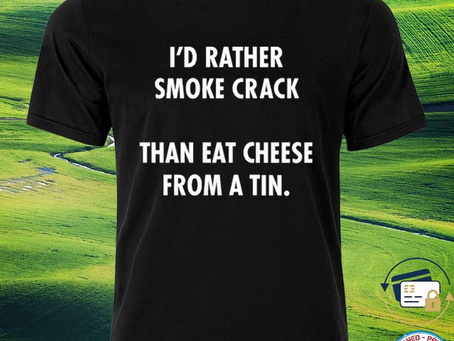 Squadgifts - Funny i’d rather smoke crack than eat cheese from a tin shirt