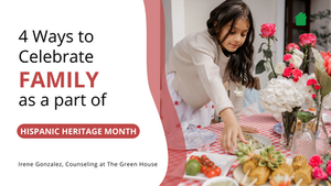 Celebrating Hispanic Heritage Month: 4 Ways to Celebrate Family