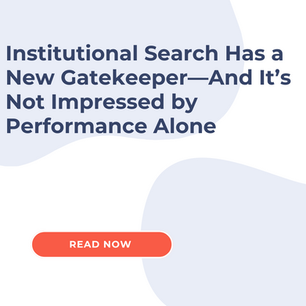 Institutional Search Has a New Gatekeeper—And It’s Not Impressed by Performance Alone