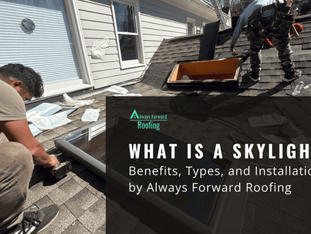 Two workers install a skylight on a shingled roof. Text overlay: "WHAT IS A SKYLIGHT? Benefits, Types, and Installation by Always Forward Roofing."