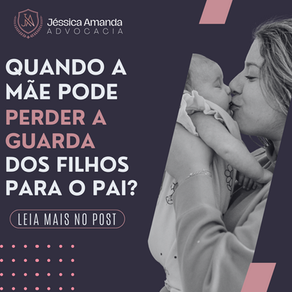 Quando a mãe pode perder a guarda dos filhos para o pai?