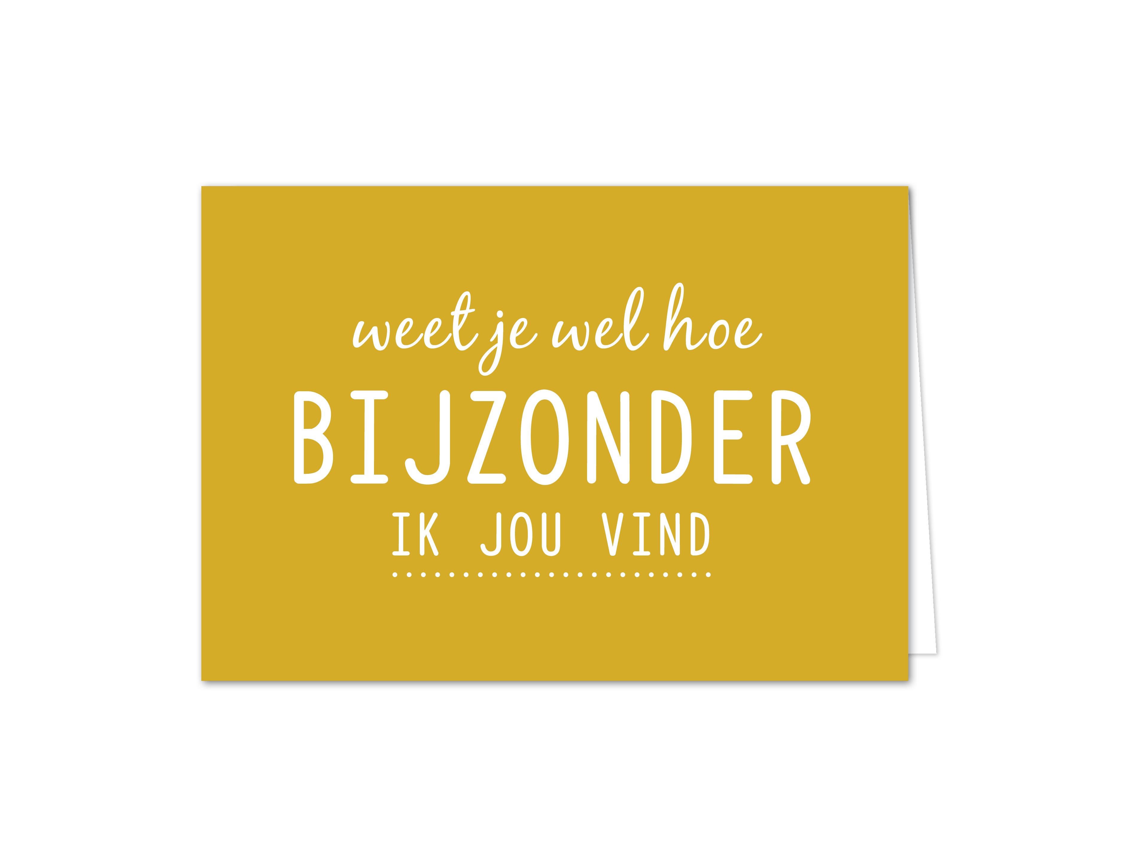 Weet je wel hoe bijzonder ik jou vind