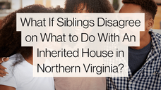 What If Siblings Disagree on What to Do With An Inherited House in Northern Virginia?