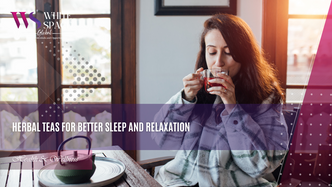 Herbal Teas for Better Sleep and Relaxation