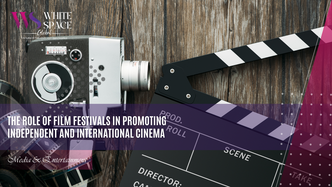 The Role of Film Festivals in Promoting Independent and International Cinema