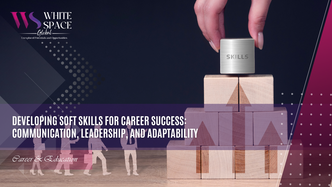 Developing Soft Skills for Career Success: Communication, Leadership, and Adaptability