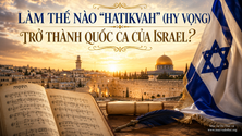 LÀM THẾ NÀO “HATIKVAH” (HY VỌNG) TRỞ THÀNH QUỐC CA CỦA ISRAEL?
