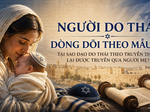 NGƯỜI DO THÁI – DÒNG DÕI THEO CHA, NHƯNG TÍNH DO THÁI LẠI ĐƯỢC TRUYỀN QUA NGƯỜI MẸ?