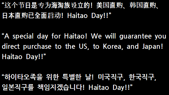 这个节日是专为海淘族设立的! 美国直购、韩国直购、日本直购已全面启动! Haitao Day! A special day for Haitao! We will guarantee you direct purchase to the US, to Korea, and Japan! Haitao Day! 하이타오족을 위한 특별한 날! 미국직구, 한국직구, 일본직구를 책임지겠습니다! Haitao Day!