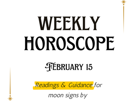 Weekly Horoscope: Week of  February 15, 2026