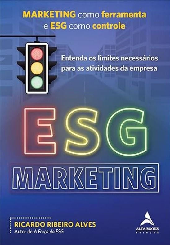 ALVES, Ricardo Ribeiro. ESG Marketing: Marketing como ferramenta e ESG como controle. Rio de Janeiro: Alta Books, 2025. 245p.