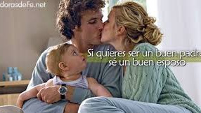 Si quieres ser un buen padre, sé un buen esposo