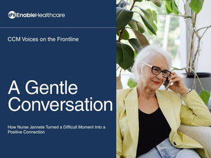 A Gentle Conversation — How CCM Nurse Jannete Turned a Difficult Moment Into a Positive Connection