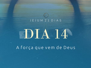DIA 14 - JEJUM 2026 "A força que vem de Deus"