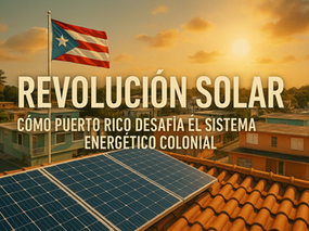 Revolución Solar: Cómo Puerto Rico Desafía el Sistema Energético Colonial