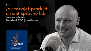 111 | LADISLAV HRBÁČEK | JAK ROZVÍJET PRODUKT A NAJÍT SPRÁVNÉ LIDI